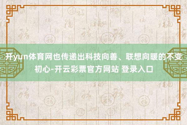 开yun体育网也传递出科技向善、联想向暖的不变初心-开云彩票官方网站 登录入口